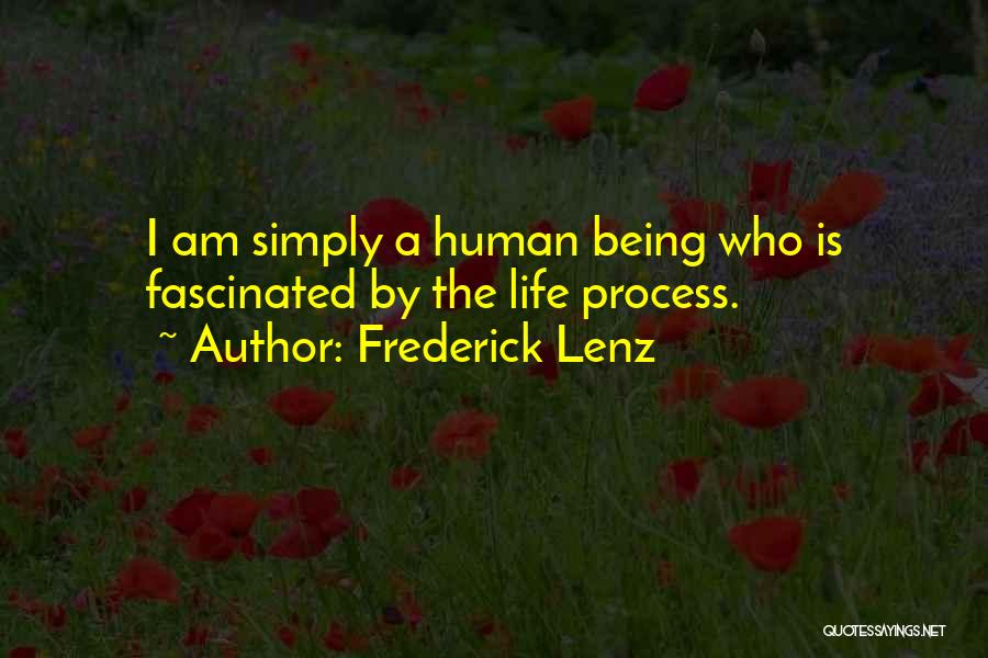 Frederick Lenz Quotes: I Am Simply A Human Being Who Is Fascinated By The Life Process.