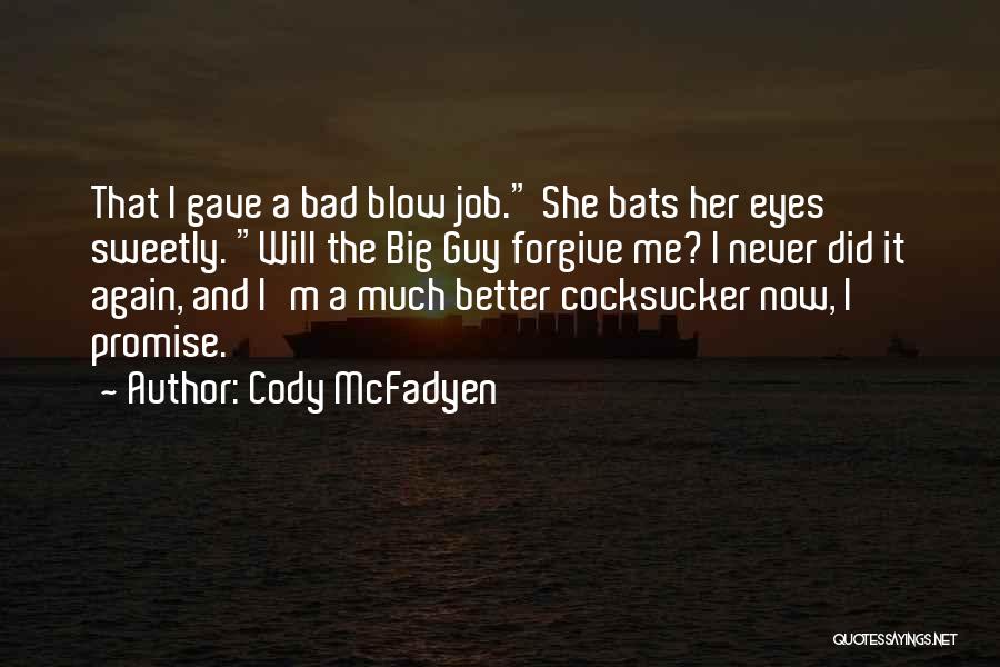 Cody McFadyen Quotes: That I Gave A Bad Blow Job. She Bats Her Eyes Sweetly. Will The Big Guy Forgive Me? I Never