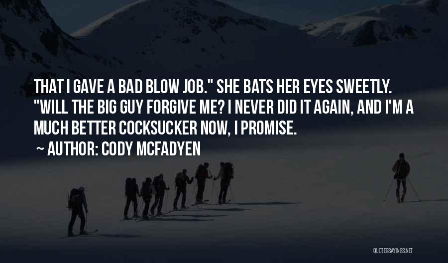 Cody McFadyen Quotes: That I Gave A Bad Blow Job. She Bats Her Eyes Sweetly. Will The Big Guy Forgive Me? I Never