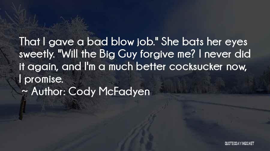 Cody McFadyen Quotes: That I Gave A Bad Blow Job. She Bats Her Eyes Sweetly. Will The Big Guy Forgive Me? I Never