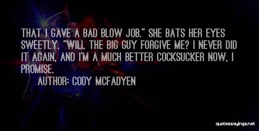 Cody McFadyen Quotes: That I Gave A Bad Blow Job. She Bats Her Eyes Sweetly. Will The Big Guy Forgive Me? I Never