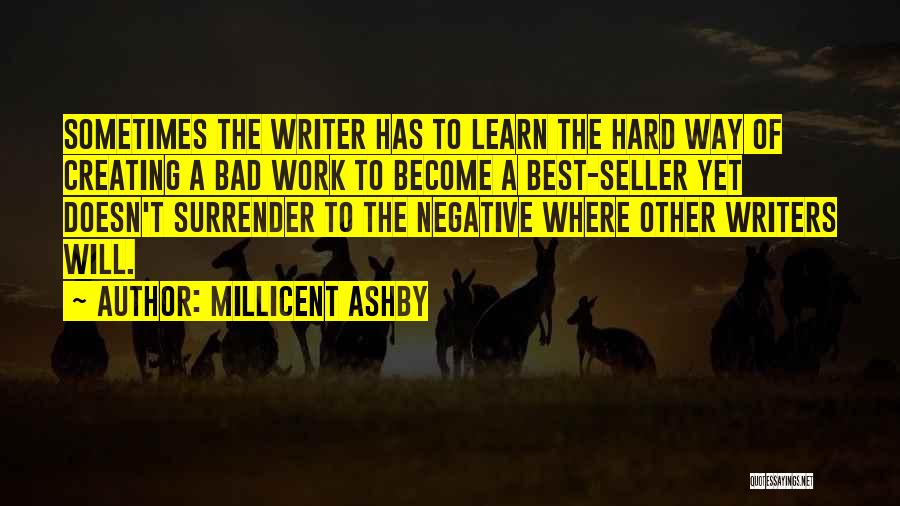 Millicent Ashby Quotes: Sometimes The Writer Has To Learn The Hard Way Of Creating A Bad Work To Become A Best-seller Yet Doesn't