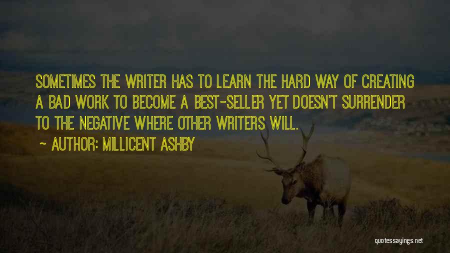 Millicent Ashby Quotes: Sometimes The Writer Has To Learn The Hard Way Of Creating A Bad Work To Become A Best-seller Yet Doesn't