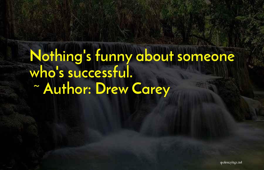 Drew Carey Quotes: Nothing's Funny About Someone Who's Successful.