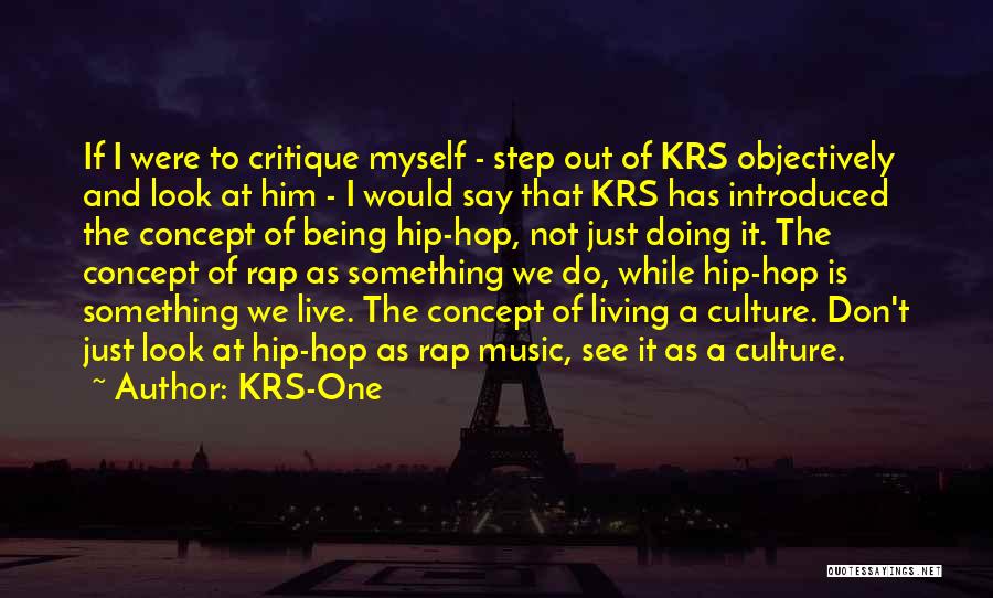 KRS-One Quotes: If I Were To Critique Myself - Step Out Of Krs Objectively And Look At Him - I Would Say