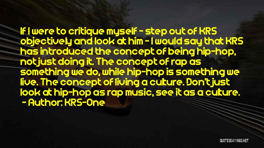 KRS-One Quotes: If I Were To Critique Myself - Step Out Of Krs Objectively And Look At Him - I Would Say