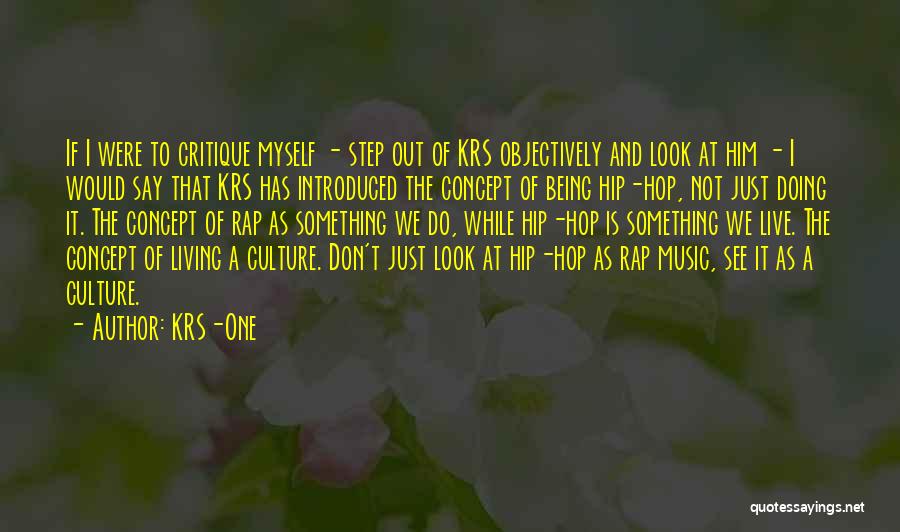 KRS-One Quotes: If I Were To Critique Myself - Step Out Of Krs Objectively And Look At Him - I Would Say