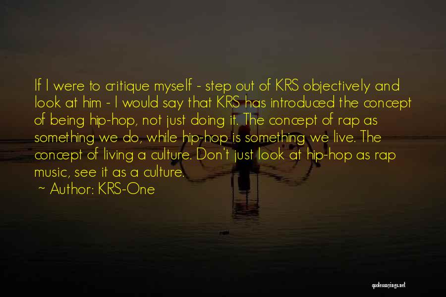 KRS-One Quotes: If I Were To Critique Myself - Step Out Of Krs Objectively And Look At Him - I Would Say