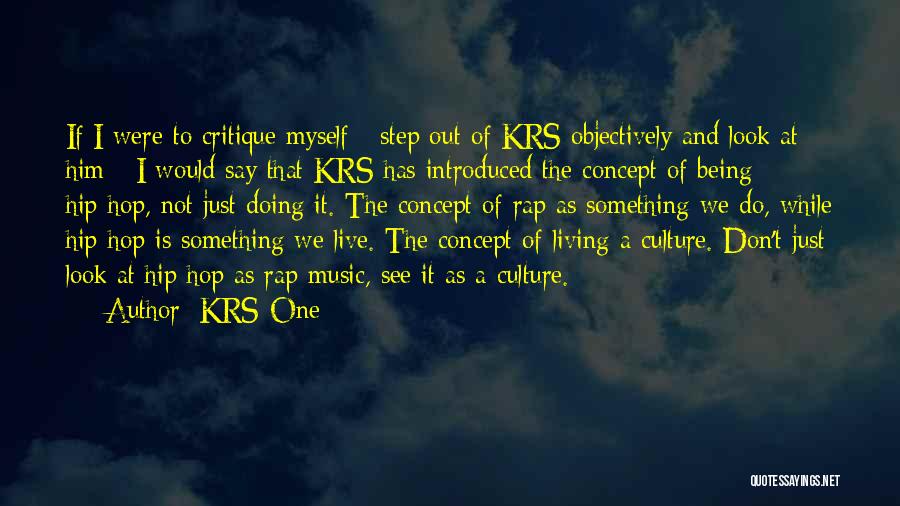 KRS-One Quotes: If I Were To Critique Myself - Step Out Of Krs Objectively And Look At Him - I Would Say