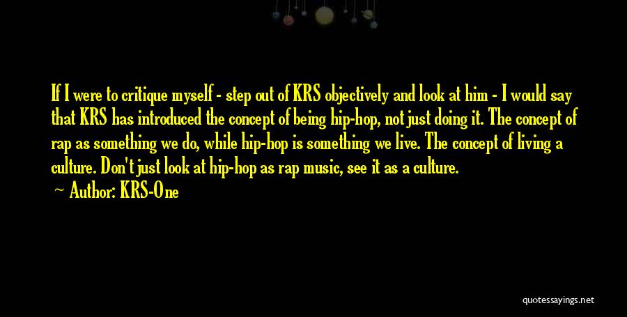 KRS-One Quotes: If I Were To Critique Myself - Step Out Of Krs Objectively And Look At Him - I Would Say