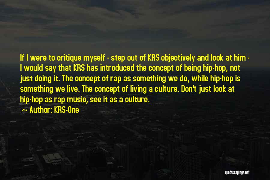 KRS-One Quotes: If I Were To Critique Myself - Step Out Of Krs Objectively And Look At Him - I Would Say