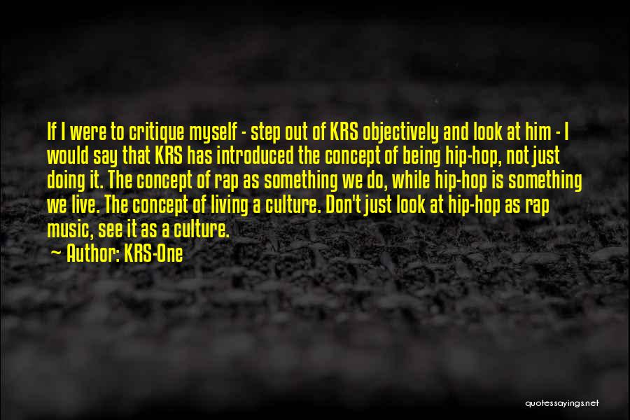 KRS-One Quotes: If I Were To Critique Myself - Step Out Of Krs Objectively And Look At Him - I Would Say