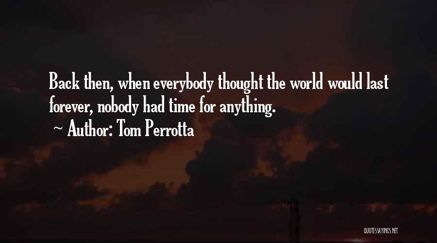 Tom Perrotta Quotes: Back Then, When Everybody Thought The World Would Last Forever, Nobody Had Time For Anything.