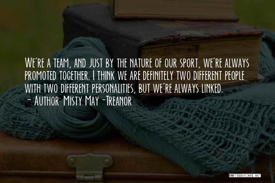 Misty May-Treanor Quotes: We're A Team, And Just By The Nature Of Our Sport, We're Always Promoted Together. I Think We Are Definitely