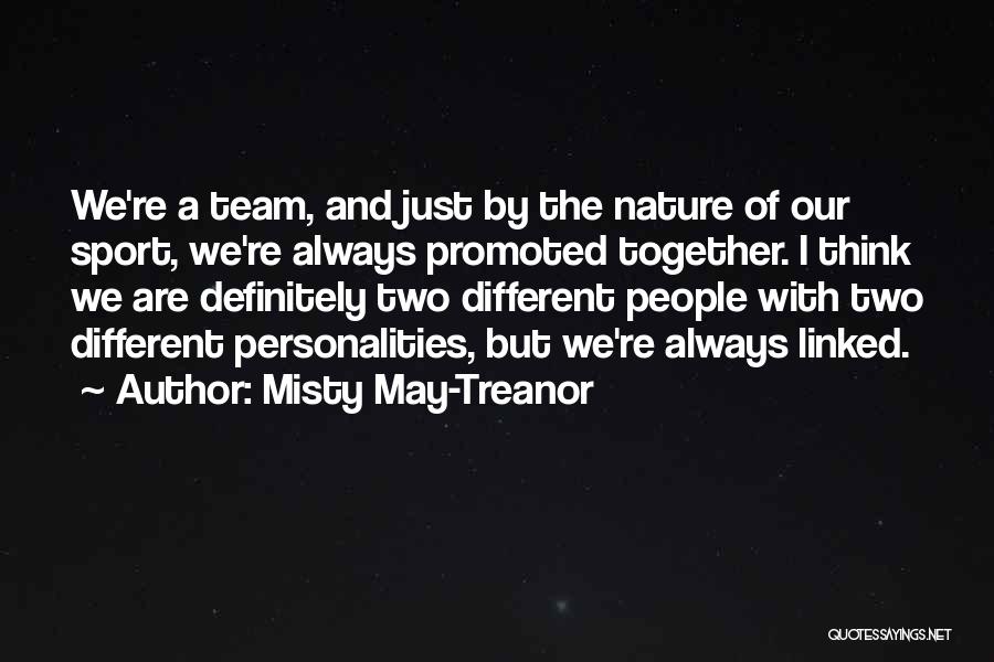 Misty May-Treanor Quotes: We're A Team, And Just By The Nature Of Our Sport, We're Always Promoted Together. I Think We Are Definitely
