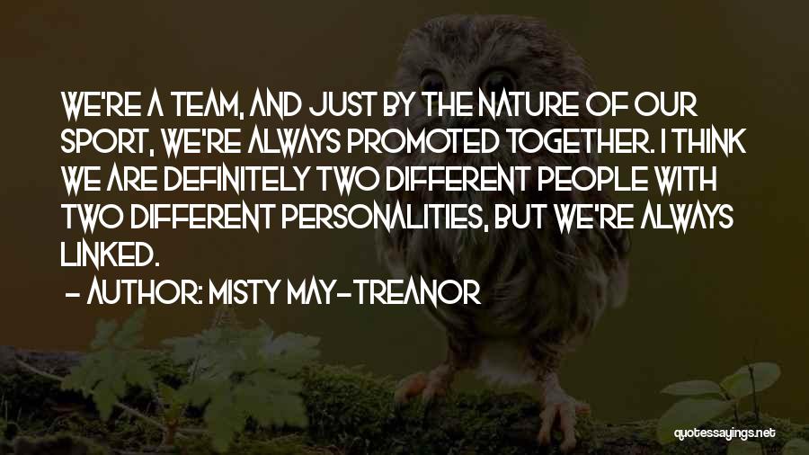 Misty May-Treanor Quotes: We're A Team, And Just By The Nature Of Our Sport, We're Always Promoted Together. I Think We Are Definitely
