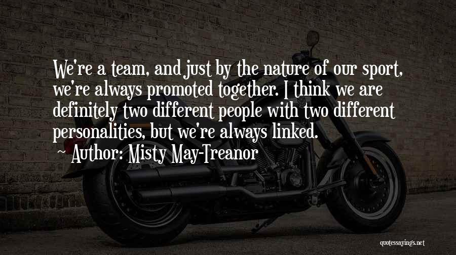 Misty May-Treanor Quotes: We're A Team, And Just By The Nature Of Our Sport, We're Always Promoted Together. I Think We Are Definitely