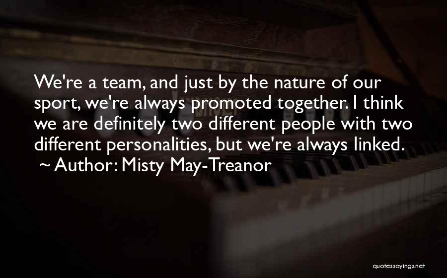 Misty May-Treanor Quotes: We're A Team, And Just By The Nature Of Our Sport, We're Always Promoted Together. I Think We Are Definitely