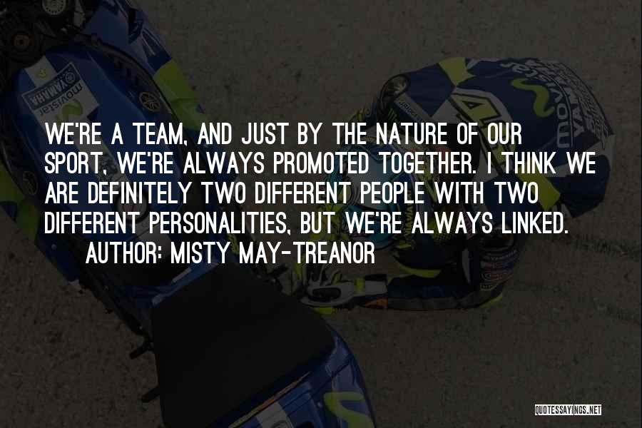 Misty May-Treanor Quotes: We're A Team, And Just By The Nature Of Our Sport, We're Always Promoted Together. I Think We Are Definitely