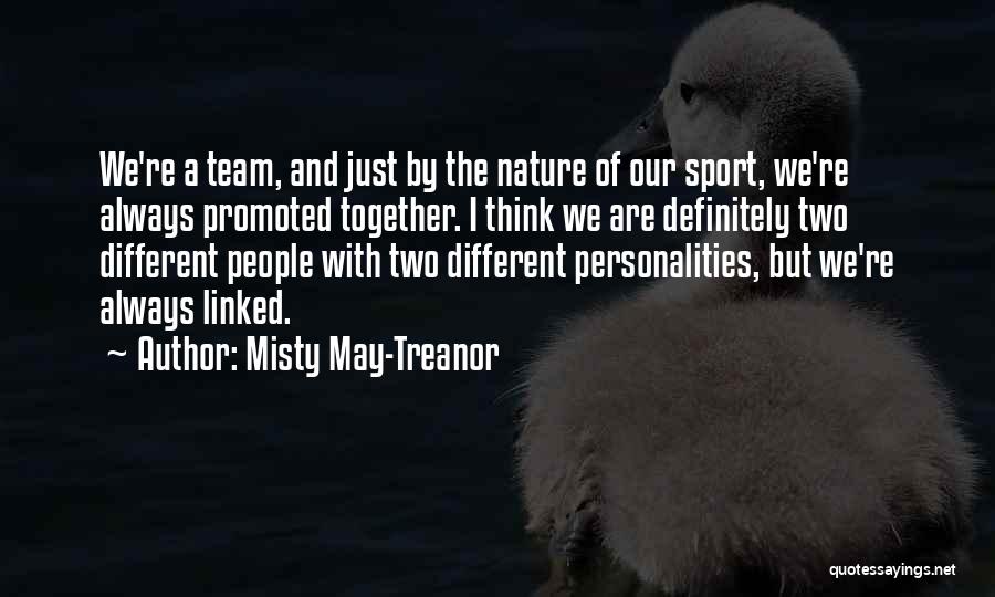 Misty May-Treanor Quotes: We're A Team, And Just By The Nature Of Our Sport, We're Always Promoted Together. I Think We Are Definitely