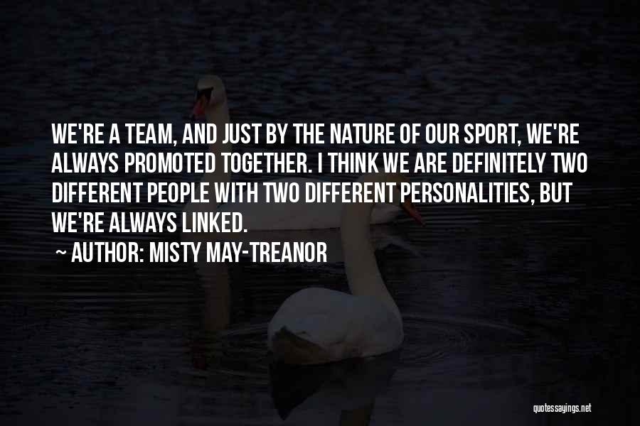 Misty May-Treanor Quotes: We're A Team, And Just By The Nature Of Our Sport, We're Always Promoted Together. I Think We Are Definitely