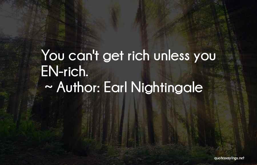 Earl Nightingale Quotes: You Can't Get Rich Unless You En-rich.