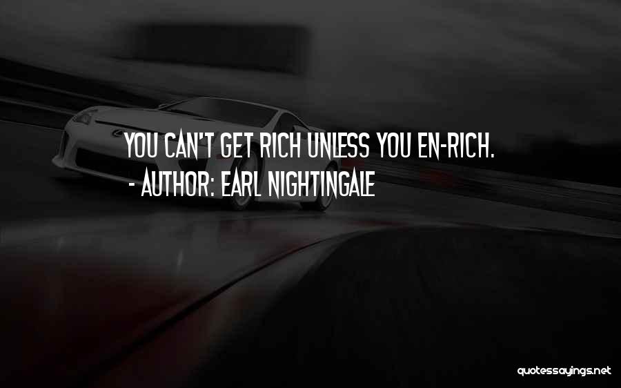 Earl Nightingale Quotes: You Can't Get Rich Unless You En-rich.