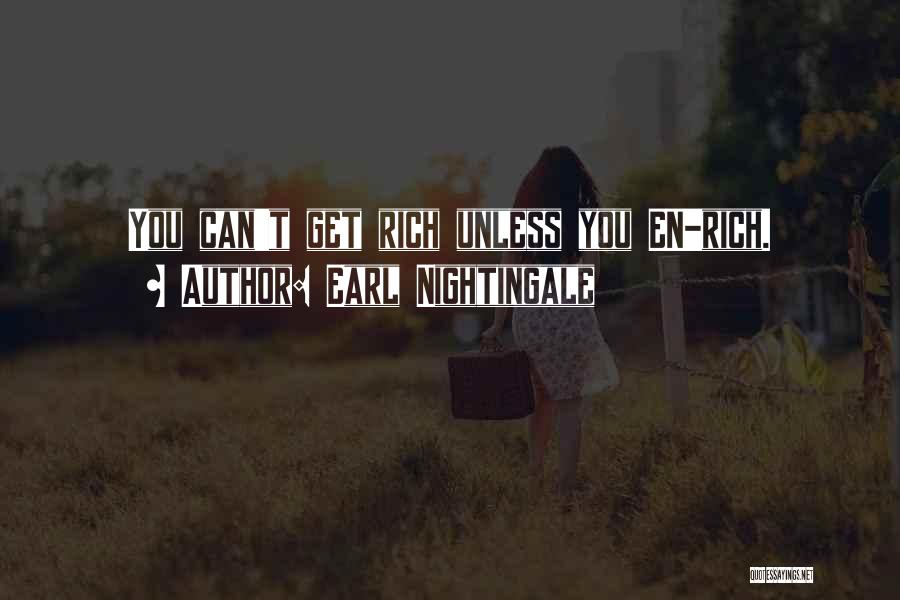 Earl Nightingale Quotes: You Can't Get Rich Unless You En-rich.