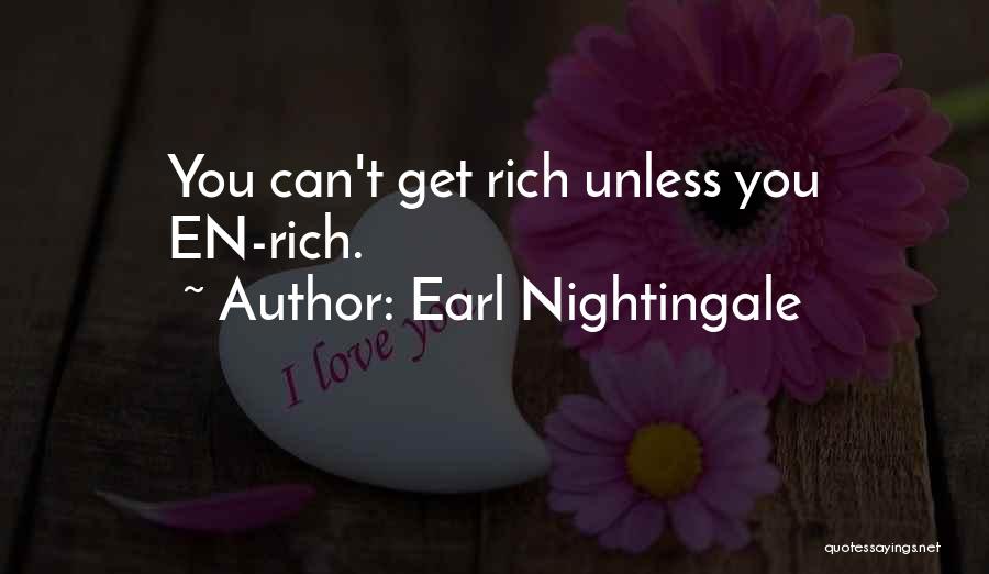 Earl Nightingale Quotes: You Can't Get Rich Unless You En-rich.