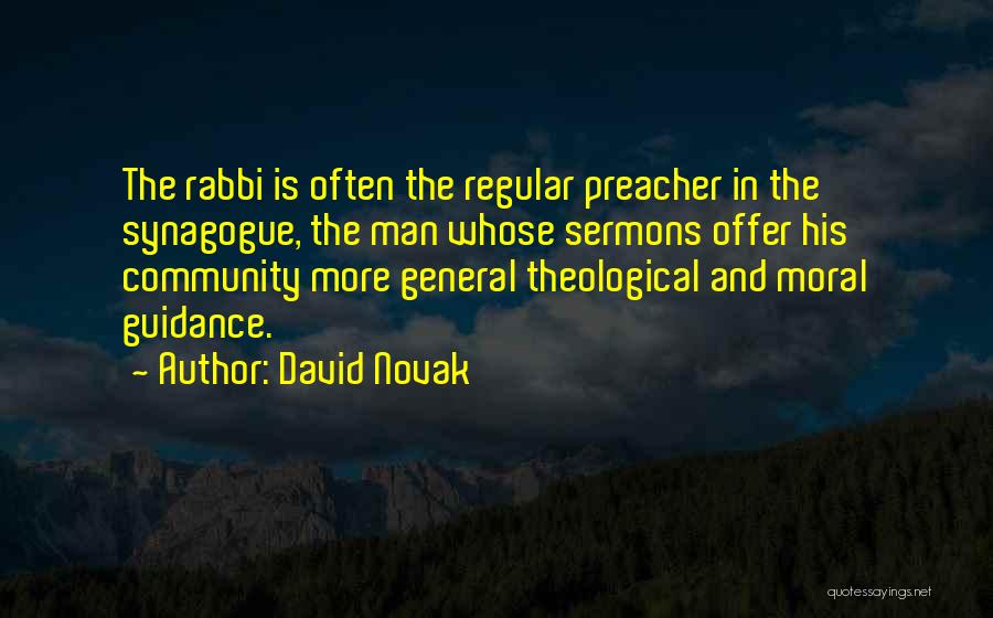 David Novak Quotes: The Rabbi Is Often The Regular Preacher In The Synagogue, The Man Whose Sermons Offer His Community More General Theological