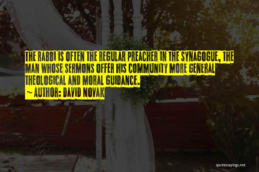 David Novak Quotes: The Rabbi Is Often The Regular Preacher In The Synagogue, The Man Whose Sermons Offer His Community More General Theological