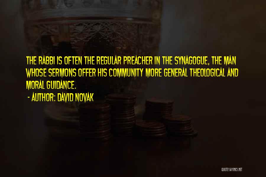 David Novak Quotes: The Rabbi Is Often The Regular Preacher In The Synagogue, The Man Whose Sermons Offer His Community More General Theological