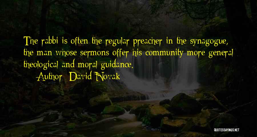 David Novak Quotes: The Rabbi Is Often The Regular Preacher In The Synagogue, The Man Whose Sermons Offer His Community More General Theological