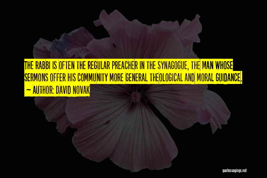 David Novak Quotes: The Rabbi Is Often The Regular Preacher In The Synagogue, The Man Whose Sermons Offer His Community More General Theological