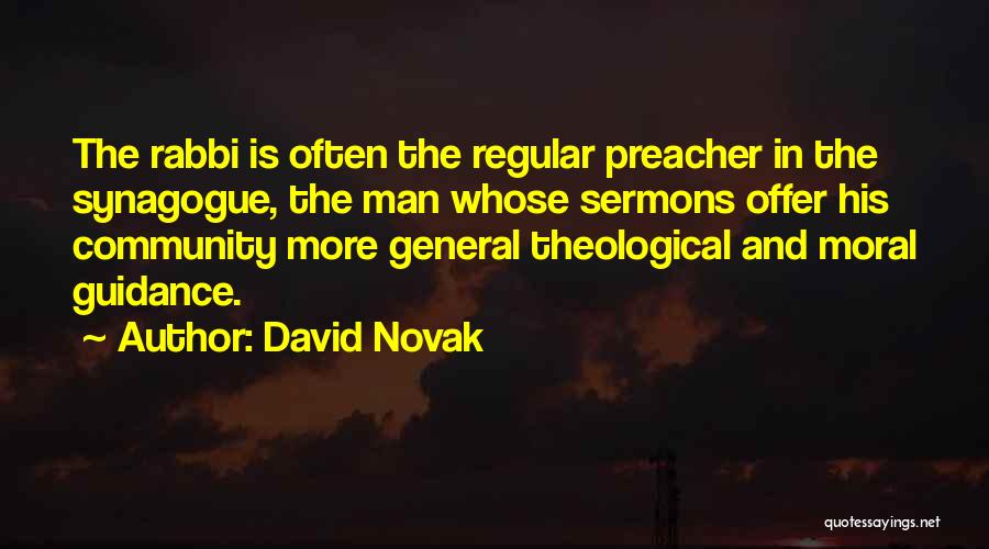 David Novak Quotes: The Rabbi Is Often The Regular Preacher In The Synagogue, The Man Whose Sermons Offer His Community More General Theological