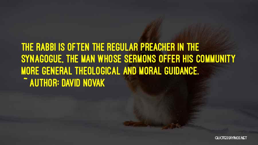 David Novak Quotes: The Rabbi Is Often The Regular Preacher In The Synagogue, The Man Whose Sermons Offer His Community More General Theological