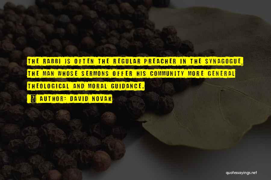 David Novak Quotes: The Rabbi Is Often The Regular Preacher In The Synagogue, The Man Whose Sermons Offer His Community More General Theological