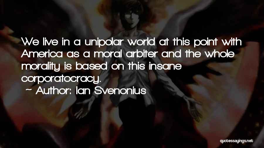 Ian Svenonius Quotes: We Live In A Unipolar World At This Point With America As A Moral Arbiter And The Whole Morality Is