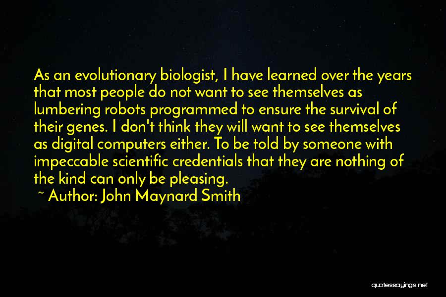 John Maynard Smith Quotes: As An Evolutionary Biologist, I Have Learned Over The Years That Most People Do Not Want To See Themselves As