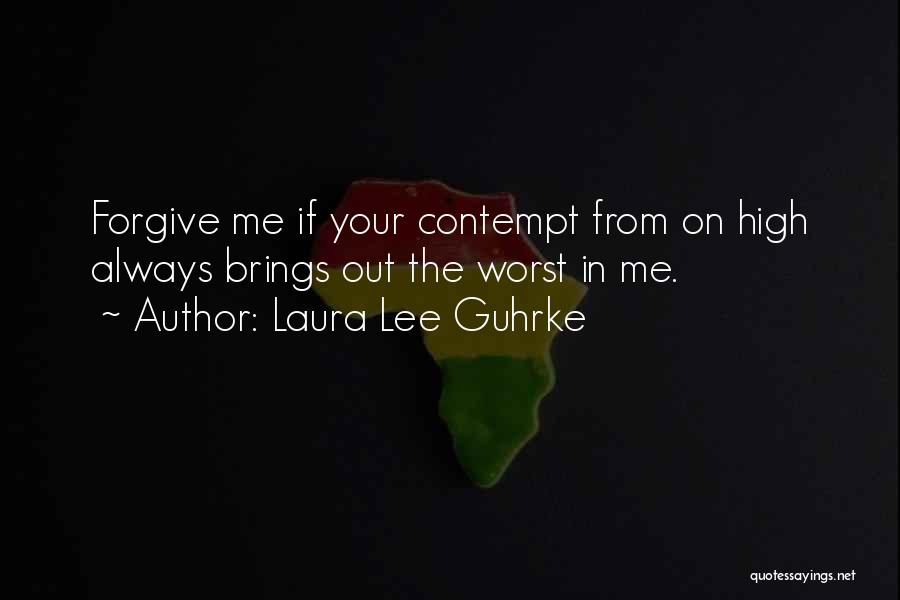 Laura Lee Guhrke Quotes: Forgive Me If Your Contempt From On High Always Brings Out The Worst In Me.