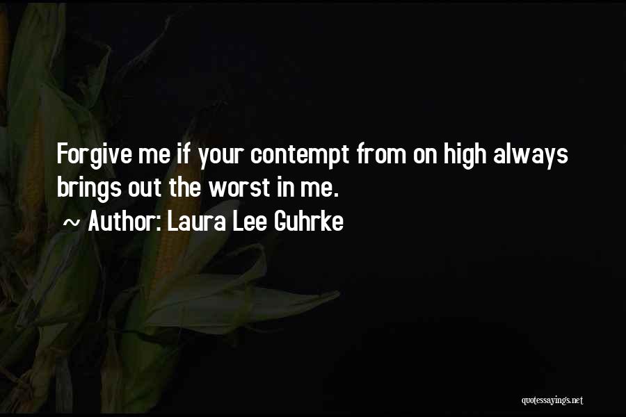 Laura Lee Guhrke Quotes: Forgive Me If Your Contempt From On High Always Brings Out The Worst In Me.