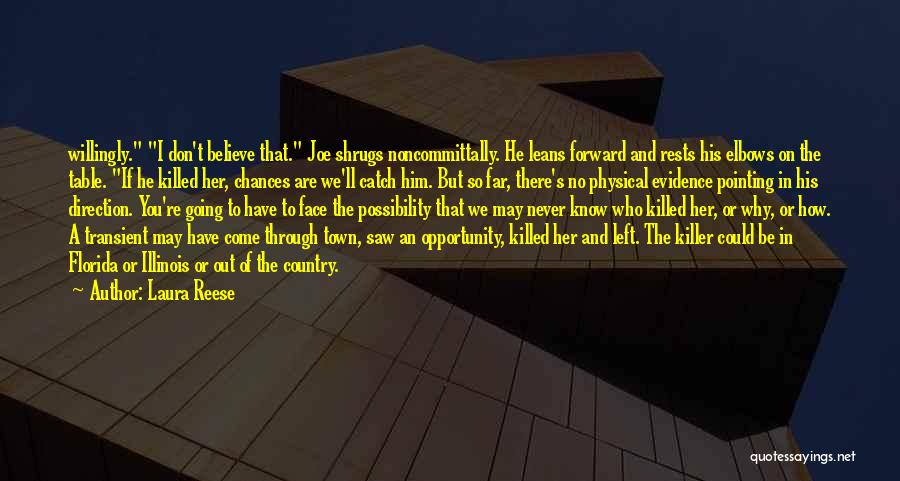 Laura Reese Quotes: Willingly. I Don't Believe That. Joe Shrugs Noncommittally. He Leans Forward And Rests His Elbows On The Table. If He