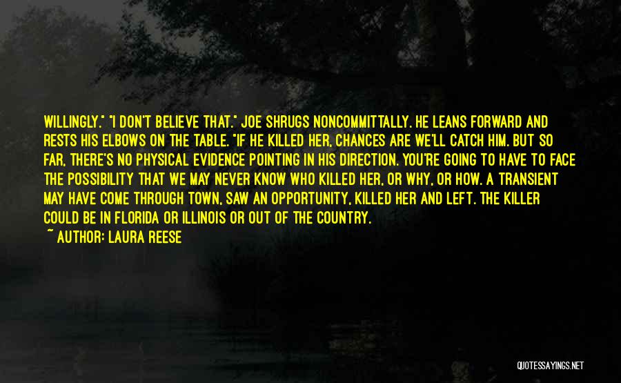 Laura Reese Quotes: Willingly. I Don't Believe That. Joe Shrugs Noncommittally. He Leans Forward And Rests His Elbows On The Table. If He