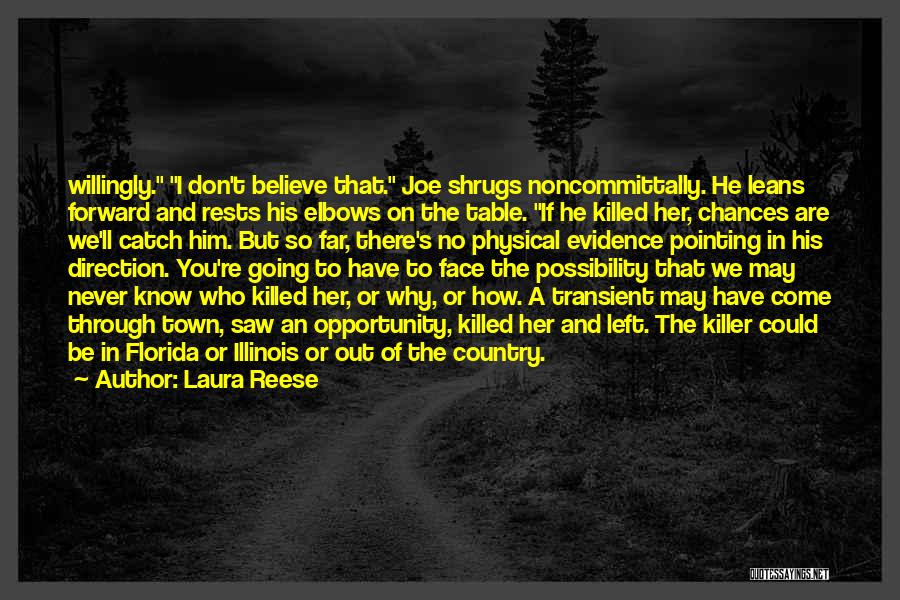 Laura Reese Quotes: Willingly. I Don't Believe That. Joe Shrugs Noncommittally. He Leans Forward And Rests His Elbows On The Table. If He