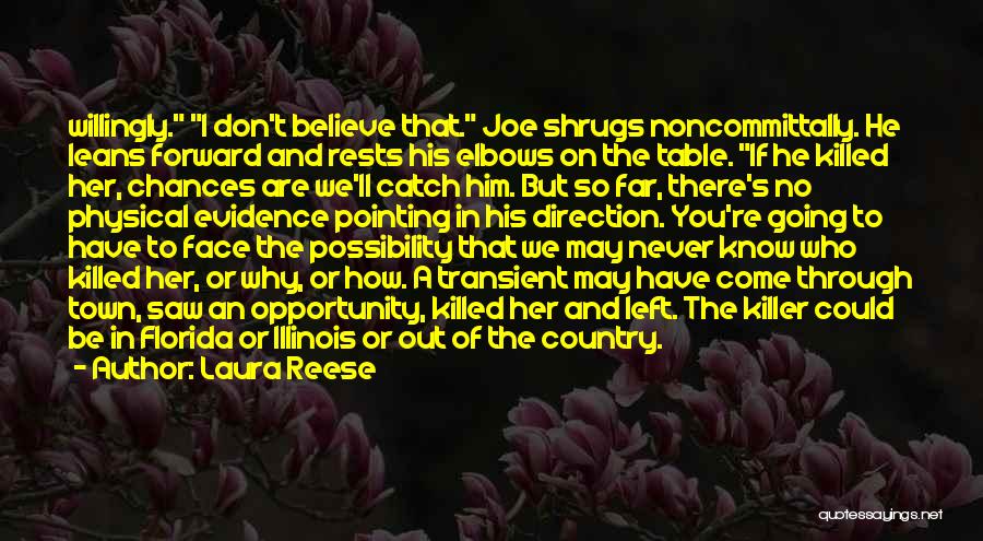 Laura Reese Quotes: Willingly. I Don't Believe That. Joe Shrugs Noncommittally. He Leans Forward And Rests His Elbows On The Table. If He