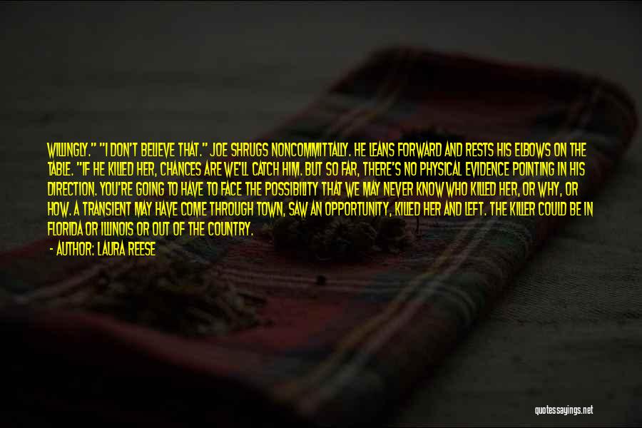 Laura Reese Quotes: Willingly. I Don't Believe That. Joe Shrugs Noncommittally. He Leans Forward And Rests His Elbows On The Table. If He