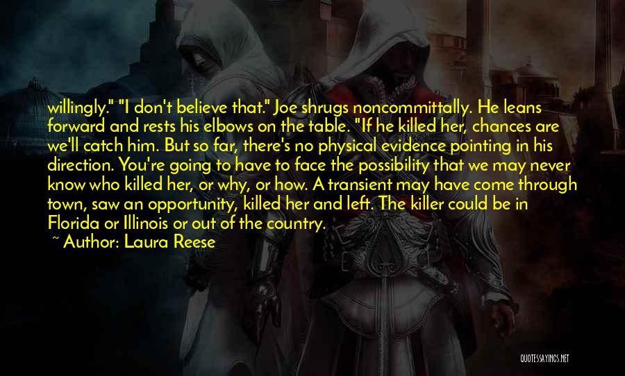 Laura Reese Quotes: Willingly. I Don't Believe That. Joe Shrugs Noncommittally. He Leans Forward And Rests His Elbows On The Table. If He