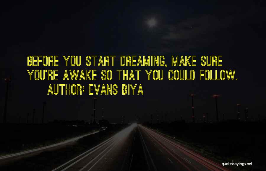 Evans Biya Quotes: Before You Start Dreaming, Make Sure You're Awake So That You Could Follow.