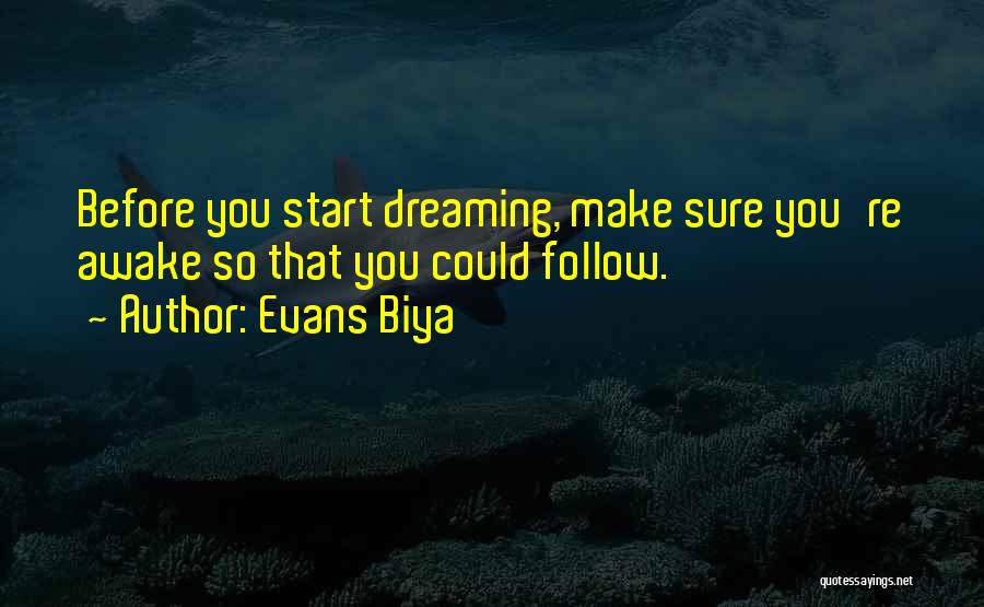 Evans Biya Quotes: Before You Start Dreaming, Make Sure You're Awake So That You Could Follow.