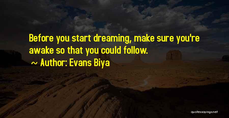 Evans Biya Quotes: Before You Start Dreaming, Make Sure You're Awake So That You Could Follow.